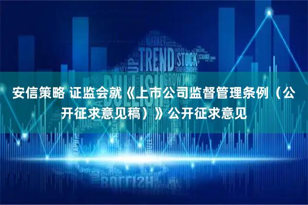 安信策略 证监会就《上市公司监督管理条例（公开征求意见稿）》公开征求意见
